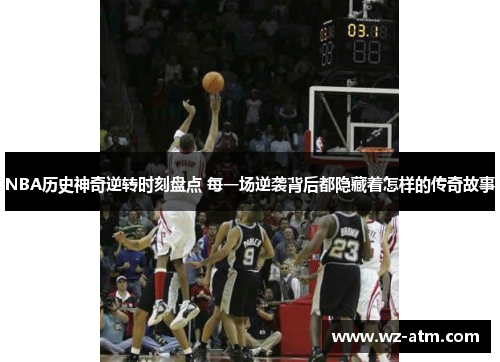 NBA历史神奇逆转时刻盘点 每一场逆袭背后都隐藏着怎样的传奇故事