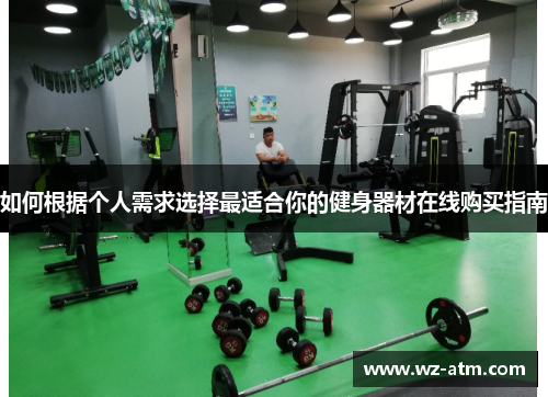 如何根据个人需求选择最适合你的健身器材在线购买指南